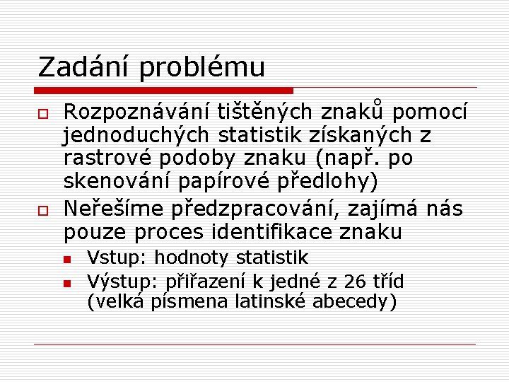 Zadání problému o o Rozpoznávání tištěných znaků pomocí jednoduchých statistik získaných z rastrové podoby