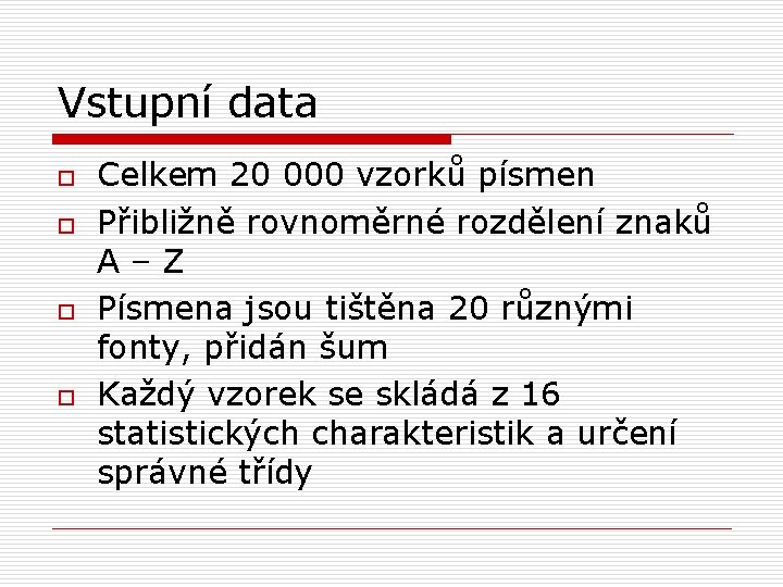 Vstupní data o o Celkem 20 000 vzorků písmen Přibližně rovnoměrné rozdělení znaků A–Z