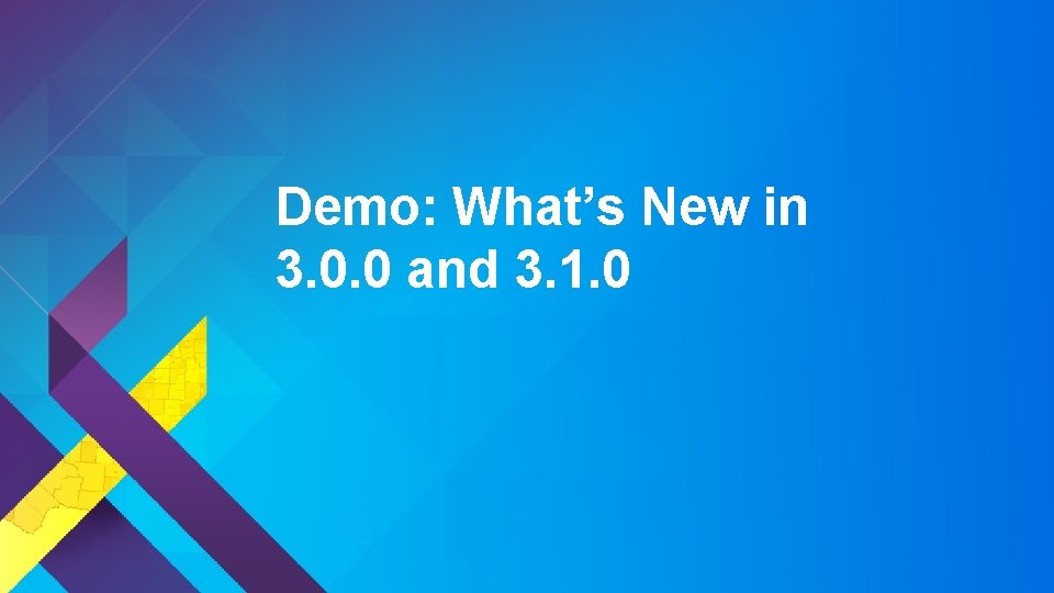 Demo: What’s New in 3. 0. 0 and 3. 1. 0 