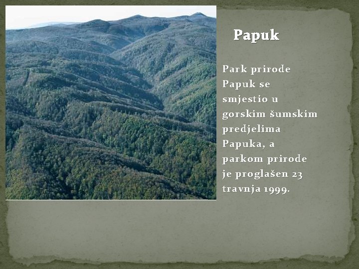 Papuk Park prirode Papuk se smjestio u gorskim šumskim predjelima Papuka, a parkom prirode