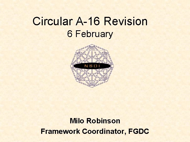 Circular A-16 Revision 6 February Milo Robinson Framework Coordinator, FGDC 