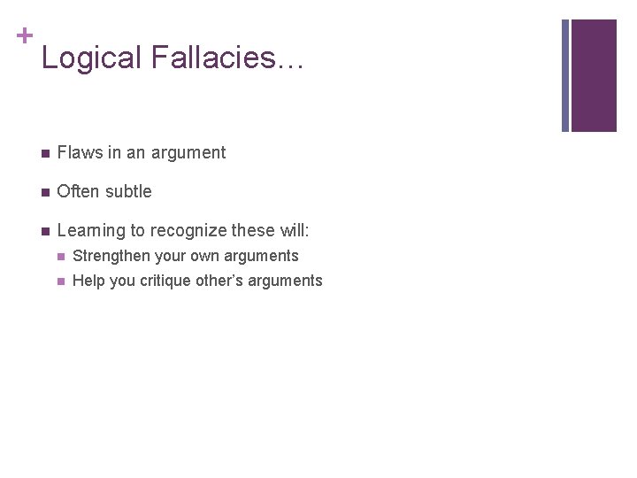 + Logical Fallacies… n Flaws in an argument n Often subtle n Learning to