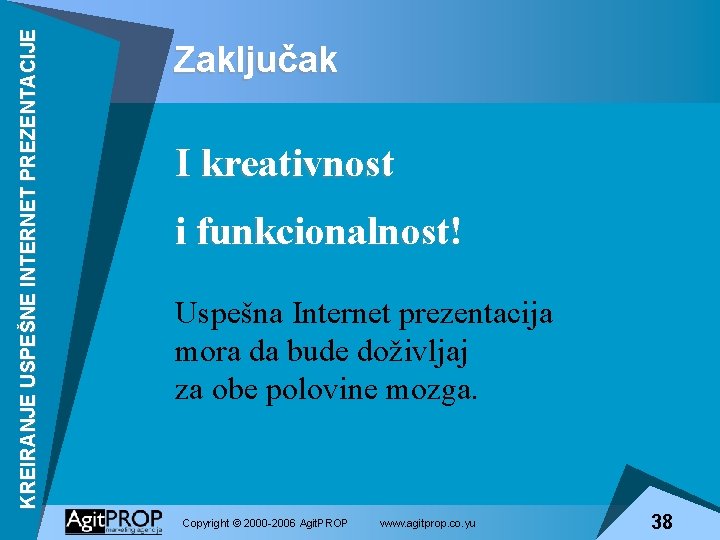 KREIRANJE USPEŠNE INTERNET PREZENTACIJE Zaključak I kreativnost i funkcionalnost! Uspešna Internet prezentacija mora da