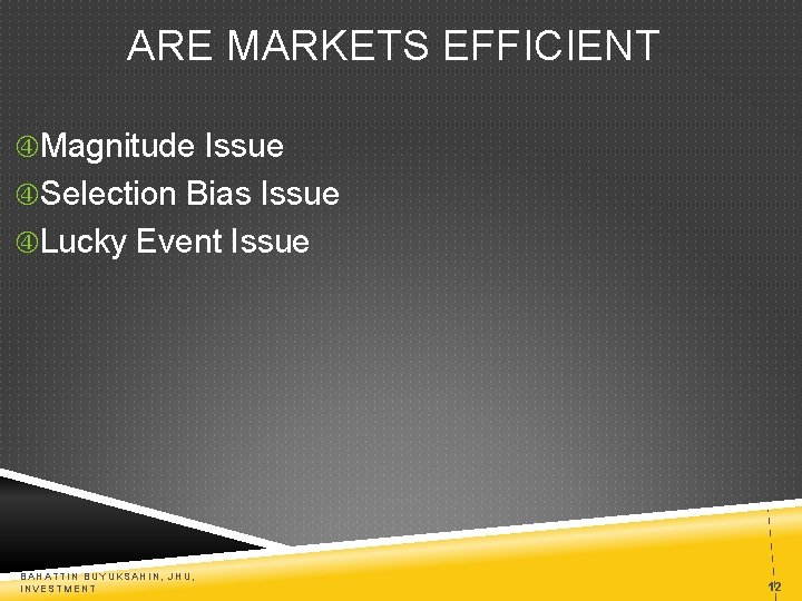 ARE MARKETS EFFICIENT Magnitude Issue Selection Bias Issue Lucky Event Issue BAHATTIN BUYUKSAHIN, JHU,