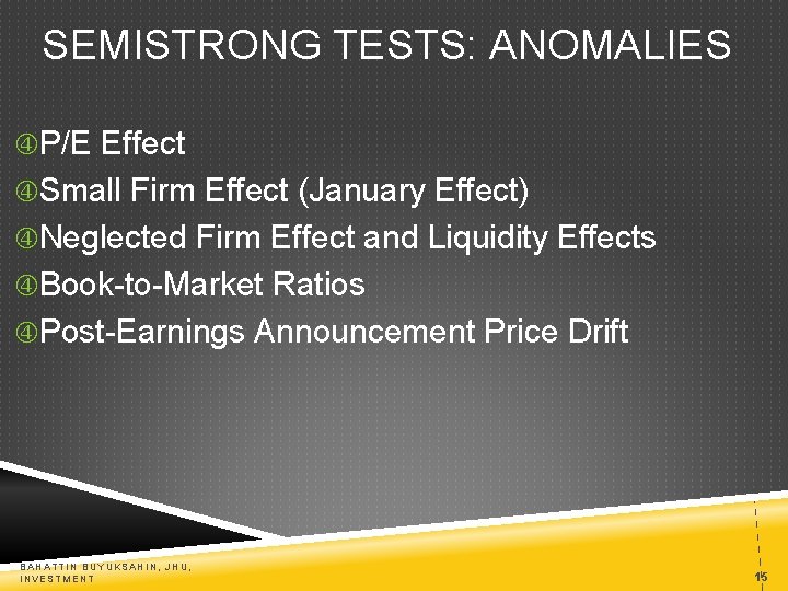 SEMISTRONG TESTS: ANOMALIES P/E Effect Small Firm Effect (January Effect) Neglected Firm Effect and