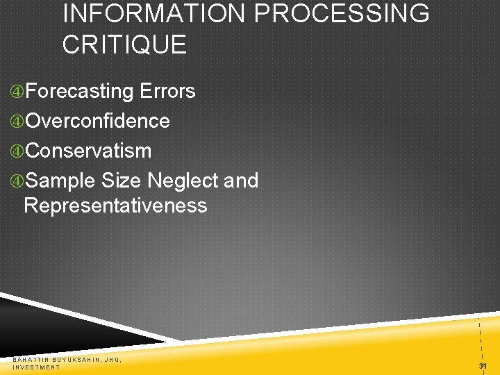 INFORMATION PROCESSING CRITIQUE Forecasting Errors Overconfidence Conservatism Sample Size Neglect and Representativeness BAHATTIN BUYUKSAHIN,