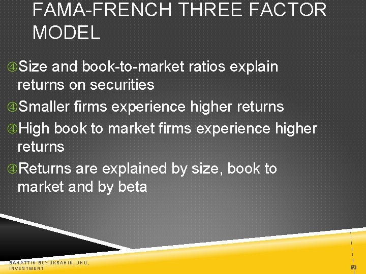 FAMA-FRENCH THREE FACTOR MODEL Size and book-to-market ratios explain returns on securities Smaller firms
