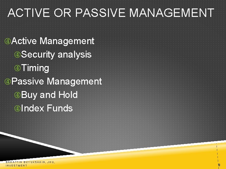 ACTIVE OR PASSIVE MANAGEMENT Active Management Security analysis Timing Passive Management Buy and Hold