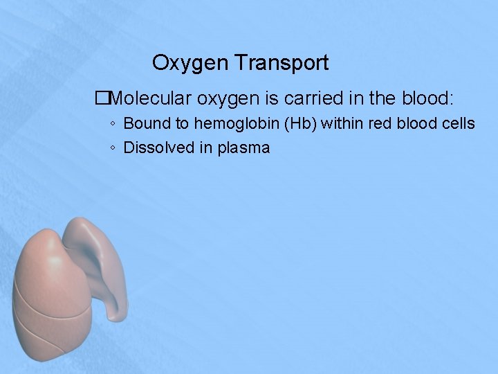 Oxygen Transport �Molecular oxygen is carried in the blood: ◦ Bound to hemoglobin (Hb)