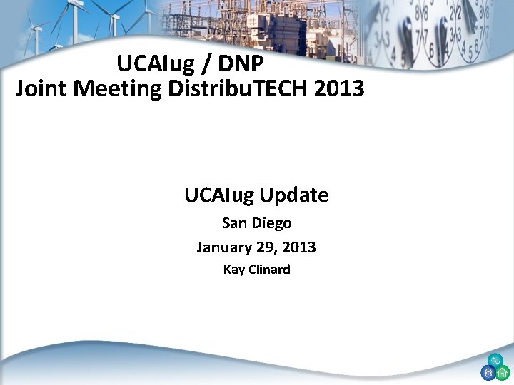 UCAIug / DNP Joint Meeting Distribu. TECH 2013 UCAIug Update San Diego January 29,