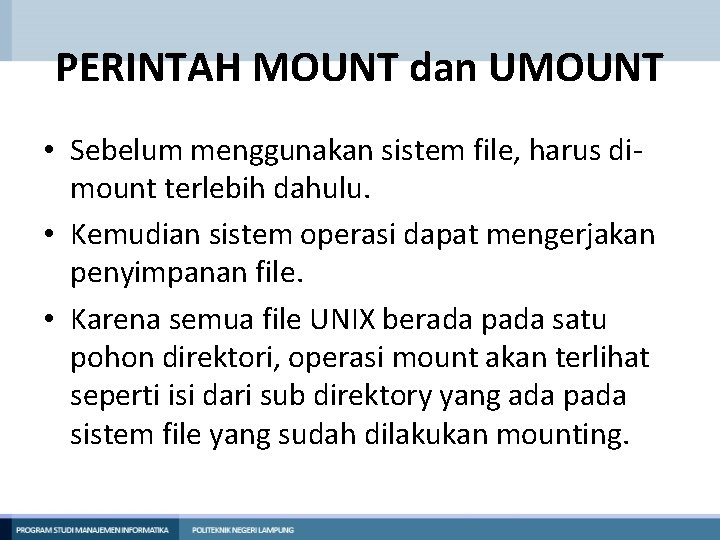 PERINTAH MOUNT dan UMOUNT • Sebelum menggunakan sistem file, harus dimount terlebih dahulu. •