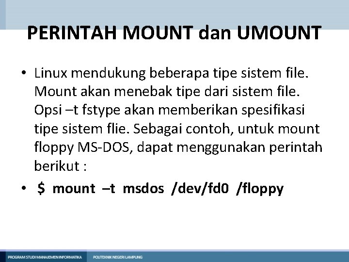 PERINTAH MOUNT dan UMOUNT • Linux mendukung beberapa tipe sistem file. Mount akan menebak