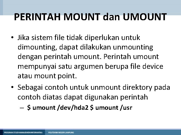 PERINTAH MOUNT dan UMOUNT • Jika sistem file tidak diperlukan untuk dimounting, dapat dilakukan