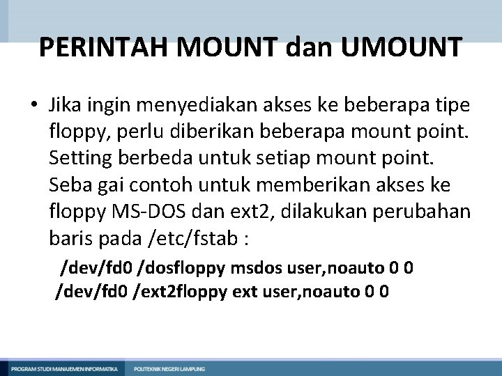 PERINTAH MOUNT dan UMOUNT • Jika ingin menyediakan akses ke beberapa tipe floppy, perlu