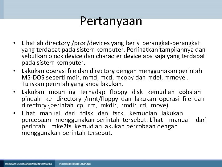 Pertanyaan • Lihatlah directory /proc/devices yang berisi perangkat-perangkat yang terdapat pada sistem komputer. Perlihatkan