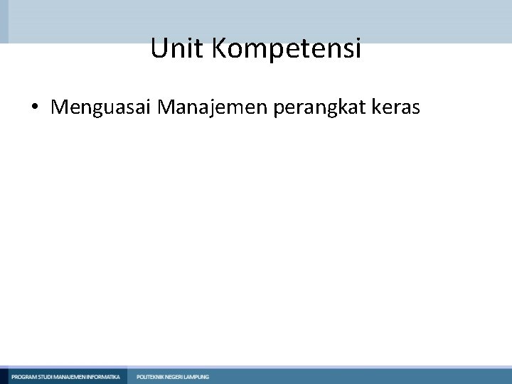 Unit Kompetensi • Menguasai Manajemen perangkat keras 