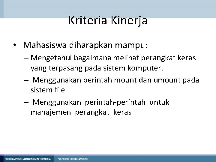 Kriteria Kinerja • Mahasiswa diharapkan mampu: – Mengetahui bagaimana melihat perangkat keras yang terpasang