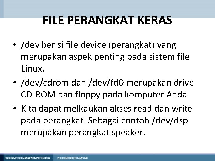 FILE PERANGKAT KERAS • /dev berisi file device (perangkat) yang merupakan aspek penting pada