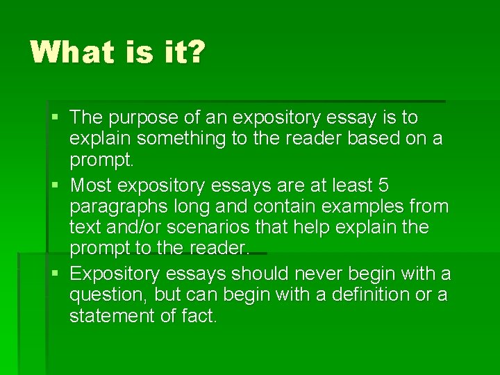 What is it? § The purpose of an expository essay is to explain something