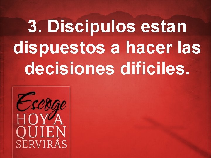 3. Discipulos estan dispuestos a hacer las decisiones dificiles. 