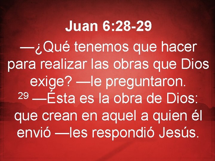 Juan 6: 28 -29 —¿Qué tenemos que hacer para realizar las obras que Dios