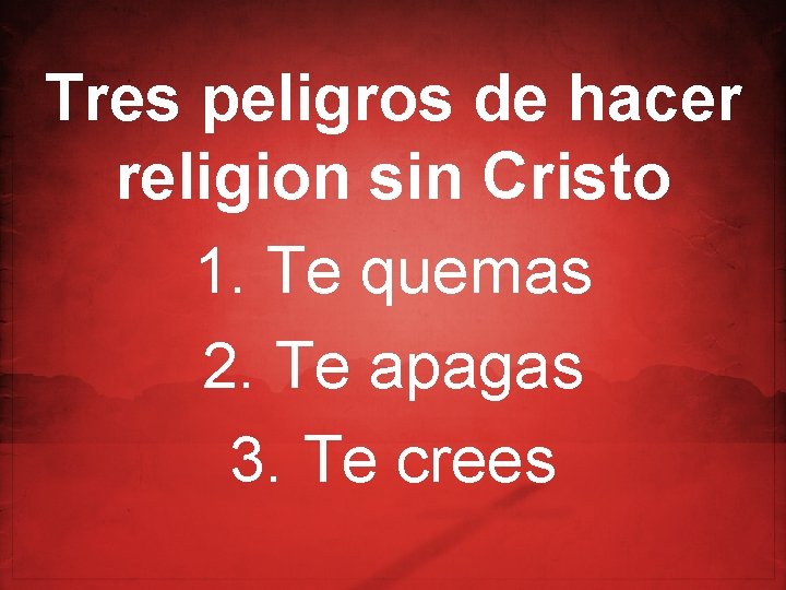 Tres peligros de hacer religion sin Cristo 1. Te quemas 2. Te apagas 3.