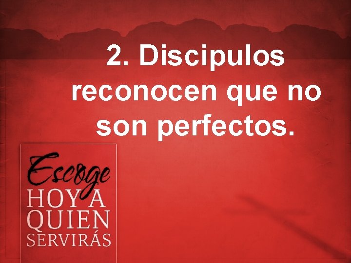 2. Discipulos reconocen que no son perfectos. 