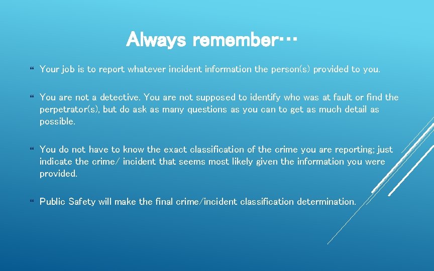 Always remember… Your job is to report whatever incident information the person(s) provided to