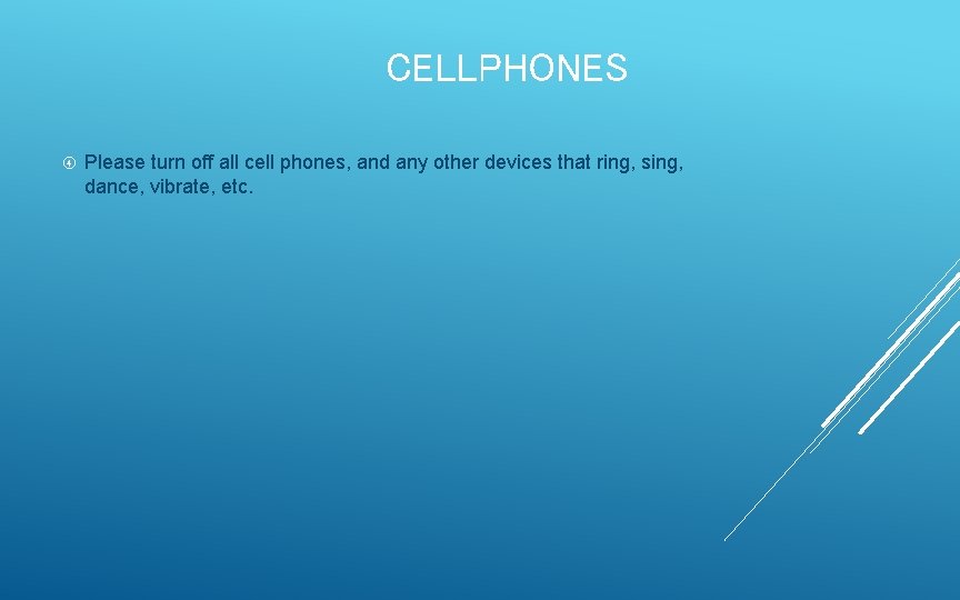 CELLPHONES Please turn off all cell phones, and any other devices that ring, sing,