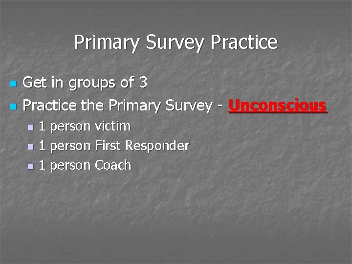 Primary Survey Practice n n Get in groups of 3 Practice the Primary Survey