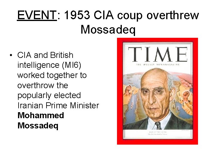 EVENT: 1953 CIA coup overthrew Mossadeq • CIA and British intelligence (MI 6) worked