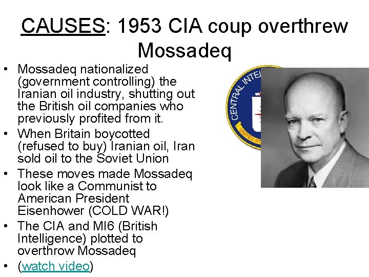 CAUSES: 1953 CIA coup overthrew Mossadeq • Mossadeq nationalized (government controlling) the Iranian oil