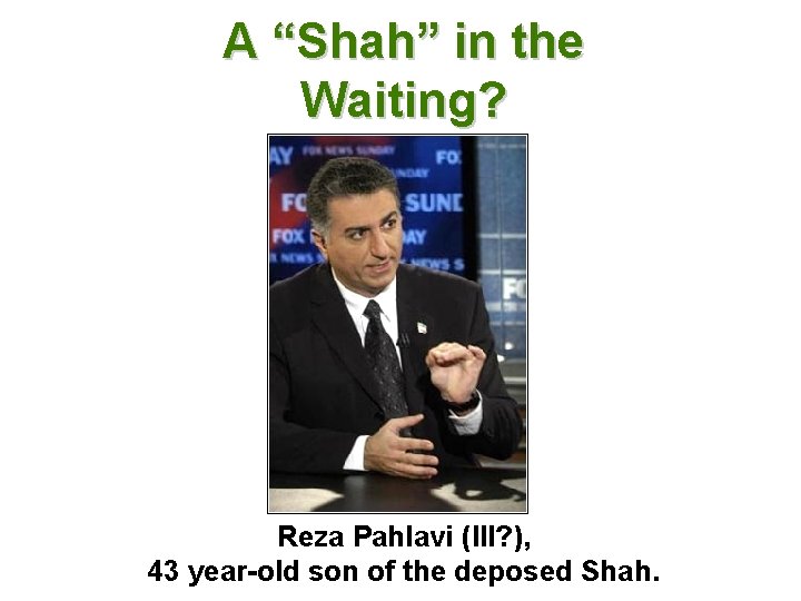 A “Shah” in the Waiting? Reza Pahlavi (III? ), 43 year-old son of the