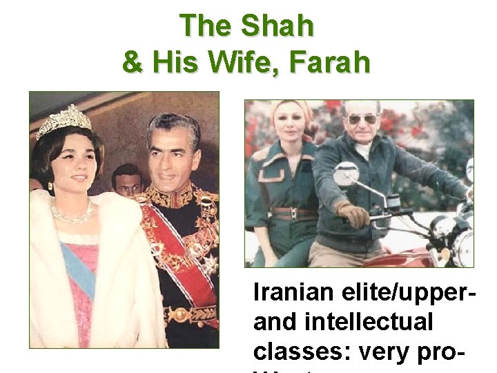 The Shah & His Wife, Farah Iranian elite/upperand intellectual classes: very pro- 