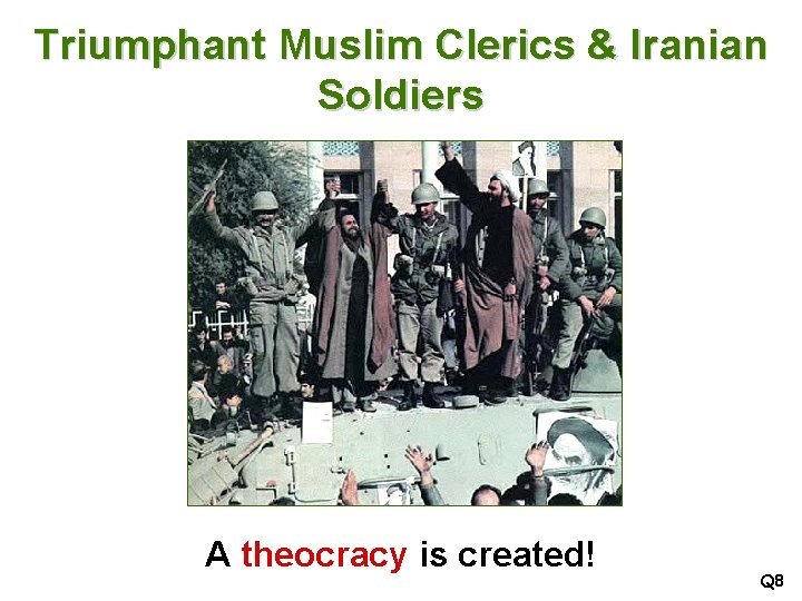 Triumphant Muslim Clerics & Iranian Soldiers A theocracy is created! Q 8 