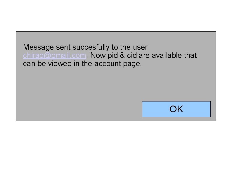 Message sent succesfully to the user chirag@gmail. com. Now pid & cid are available