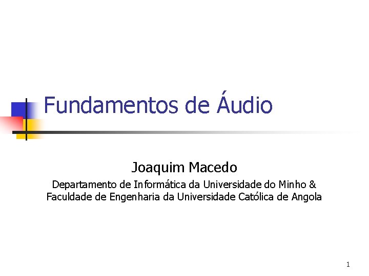 Fundamentos de Áudio Joaquim Macedo Departamento de Informática da Universidade do Minho & Faculdade