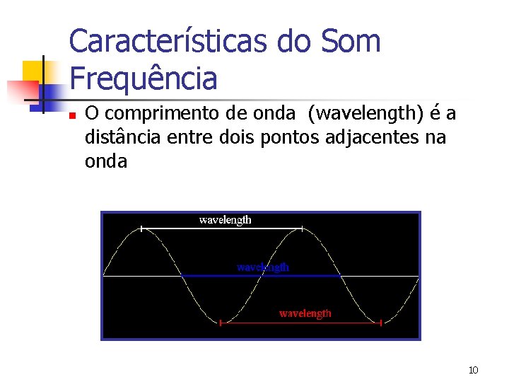 Características do Som Frequência n O comprimento de onda (wavelength) é a distância entre