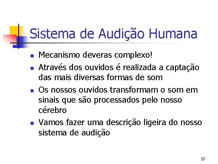 Sistema de Audição Humana n n Mecanismo deveras complexo! Através dos ouvidos é realizada