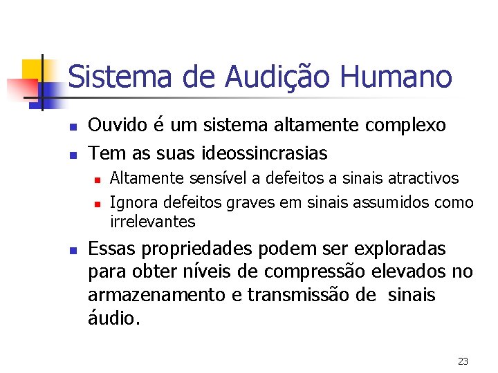 Sistema de Audição Humano n n Ouvido é um sistema altamente complexo Tem as