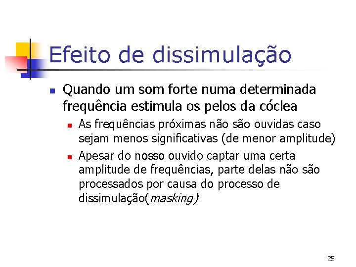 Efeito de dissimulação n Quando um som forte numa determinada frequência estimula os pelos