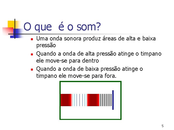 O que é o som? n n n Uma onda sonora produz áreas de