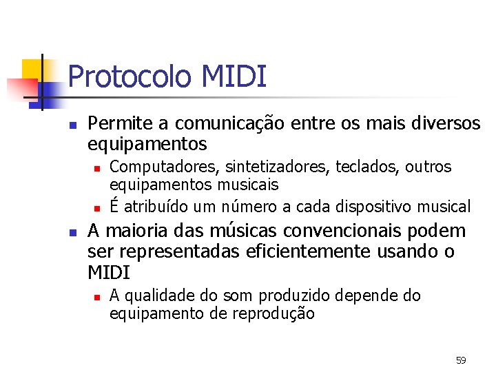 Protocolo MIDI n Permite a comunicação entre os mais diversos equipamentos n n n