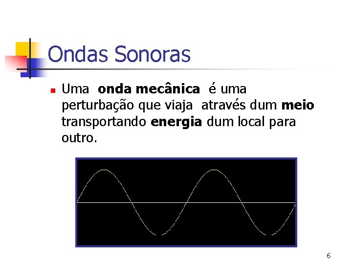 Ondas Sonoras n Uma onda mecânica é uma perturbação que viaja através dum meio