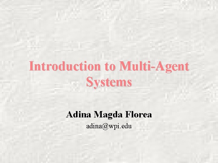 Introduction to Multi-Agent Systems Adina Magda Florea adina@wpi. edu 