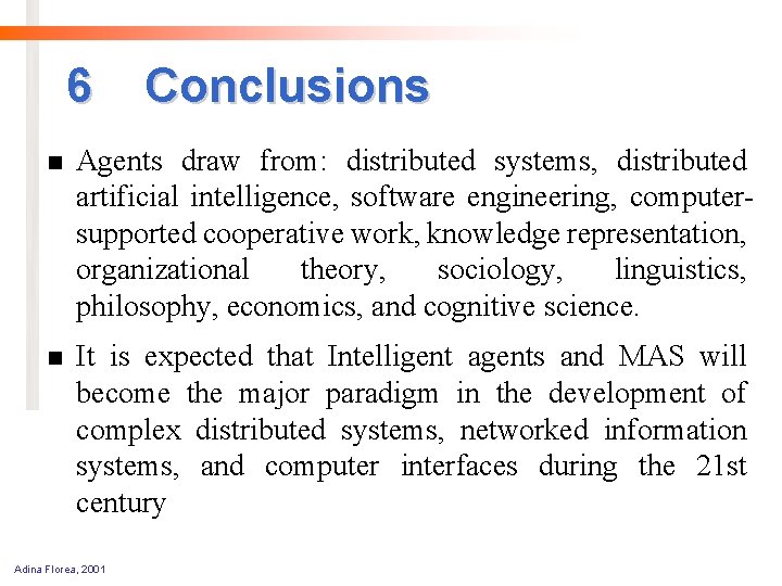 6 Conclusions n Agents draw from: distributed systems, distributed artificial intelligence, software engineering, computersupported