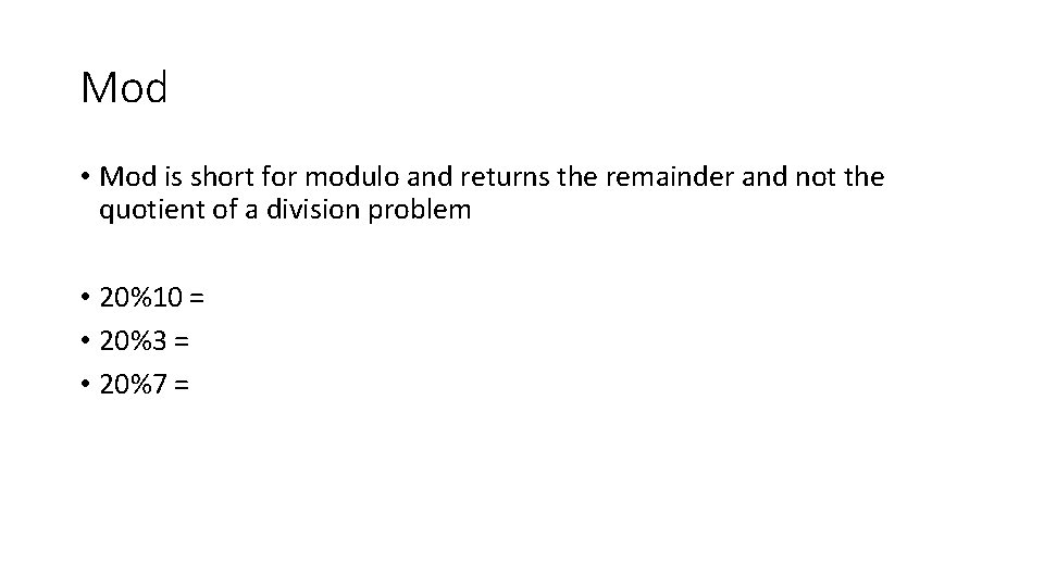 Mod • Mod is short for modulo and returns the remainder and not the
