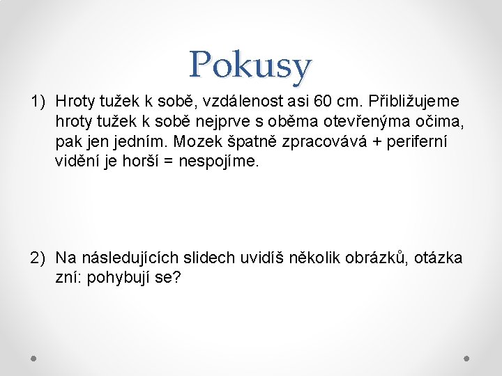 Pokusy 1) Hroty tužek k sobě, vzdálenost asi 60 cm. Přibližujeme hroty tužek k