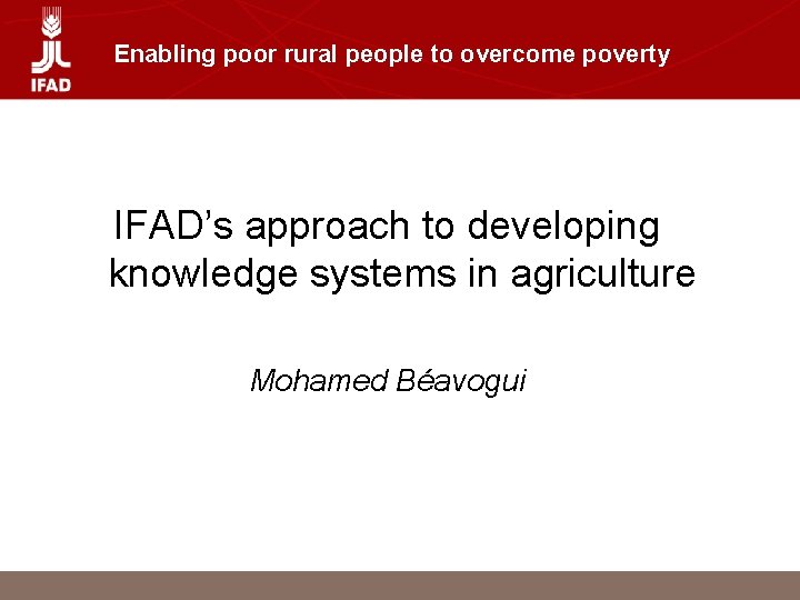 Enabling poor rural people to overcome poverty IFAD’s approach to developing knowledge systems in