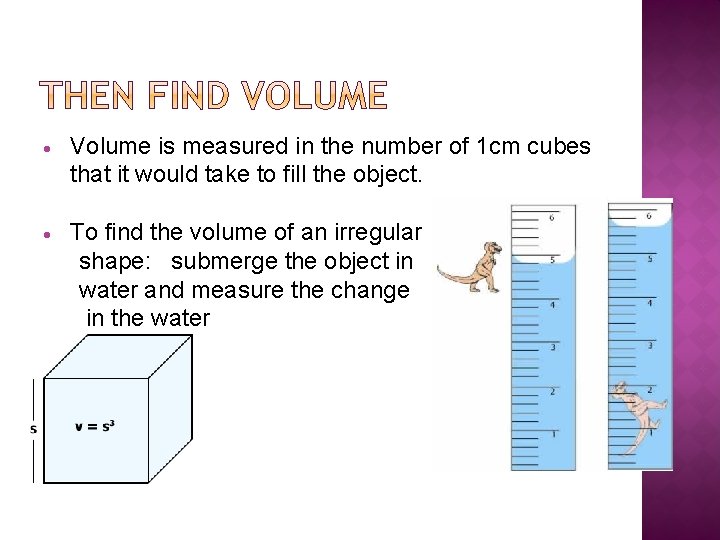  Volume is measured in the number of 1 cm cubes that it would